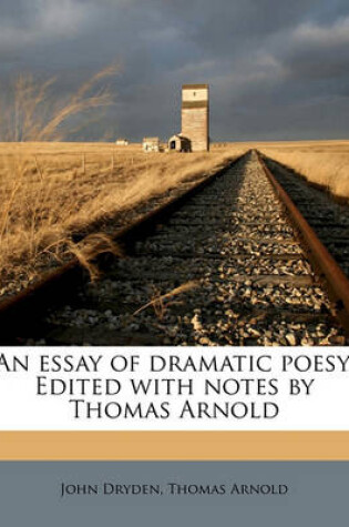 An Essay of Dramatic Poesy. Edited with Notes by Thomas Arnold