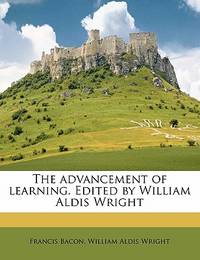 The Advancement of Learning. Edited by William Aldis Wright