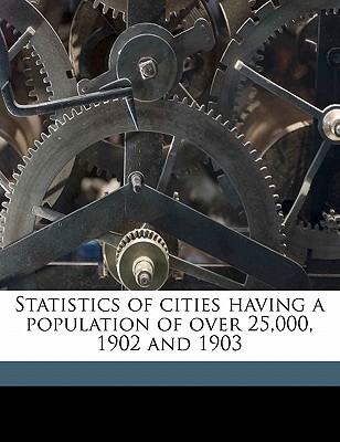 Statistics of Cities Having a Population of over 25,000, 1902 And 1903
