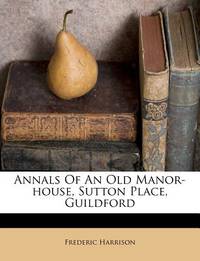 Annals Of An Old Manor-House, Sutton Place, Guildford
