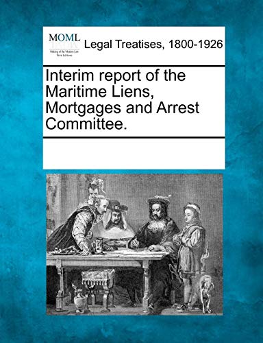 Interim Report Of The Maritime Liens, Mortgages And Arrest Committee.