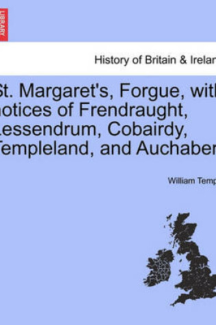 St. Margaret's, Forgue, with Notices of Frendraught, Lessendrum, Cobairdy, Templeland, and Auchaber