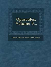 Opuscules, Volume 5...