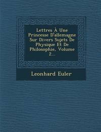 Lettres À Une Princesse D'Allemagne Sur Divers Sujets de Physique Et de Philosophie, Volume 2...