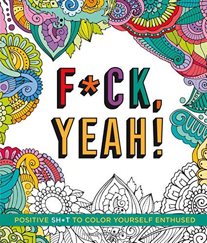 F*Ck, Yeah!: Positive Sh*T To Color Yourself Enthused