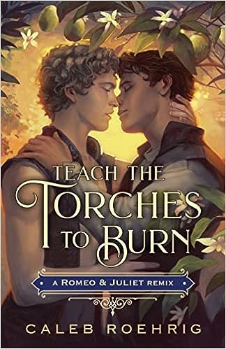 Teach The Torches To Burn by Caleb Roehrig, ISBN 9781250828484