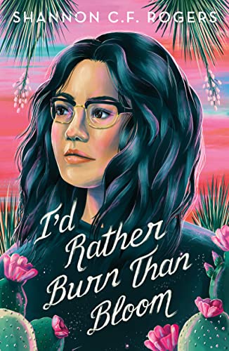I'D Rather Burn Than Bloom by Shannon C. F. Rogers, ISBN 9781250845665