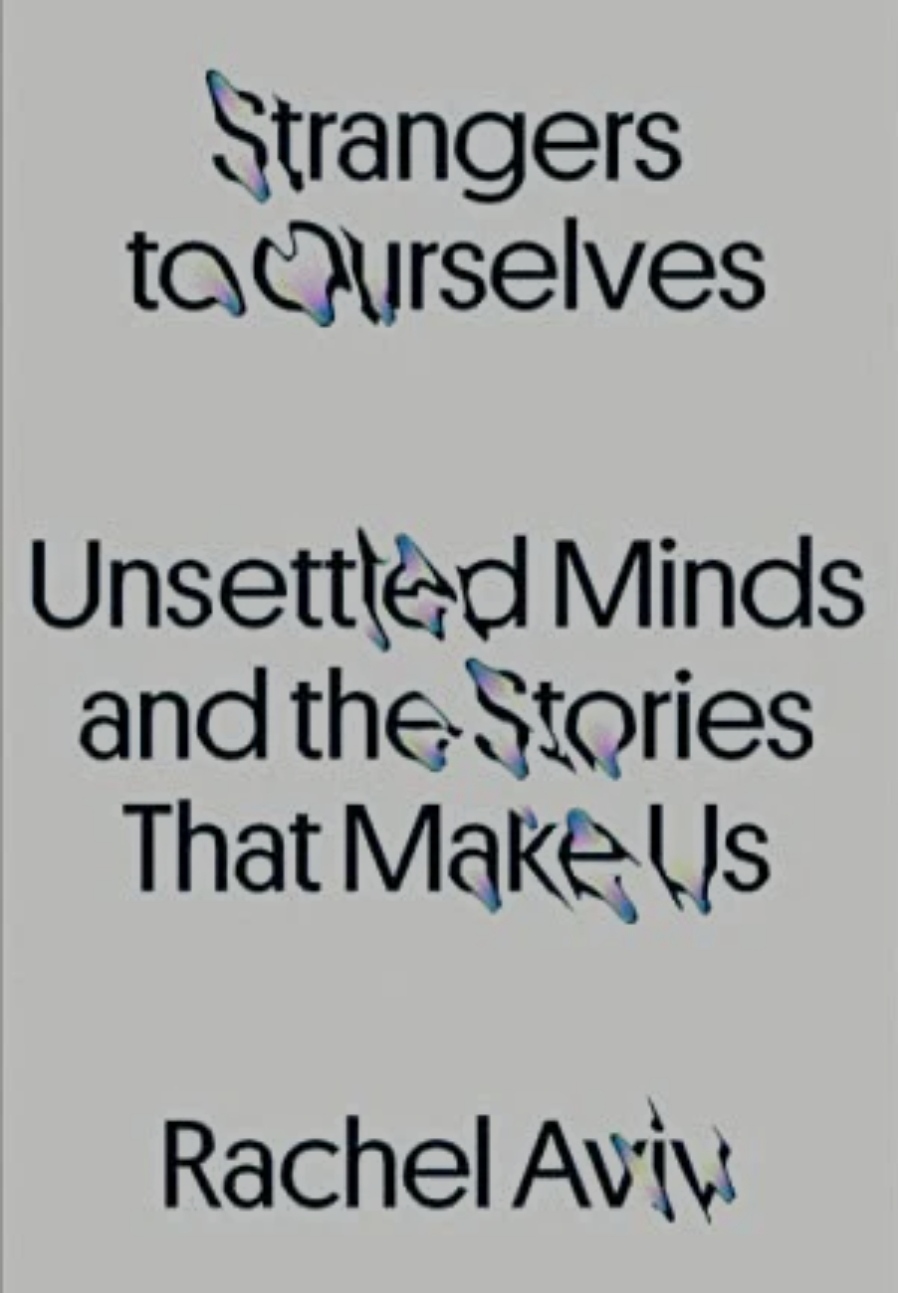 Strangers To Ourselves: Unsettled Minds And The Stories That Make Us by Rachel Aviv, ISBN 9781250872913