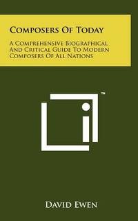 Composers Of Today: A Comprehensive Biographical And Critical Guide To Modern Composers Of All Nations