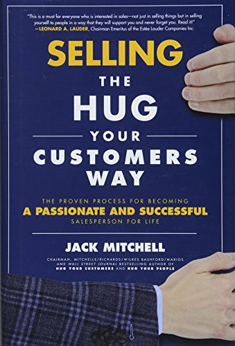 Selling The Hug Your Customers Way: The Proven Process For Becoming A Passionate And Successful Salesperson For Life