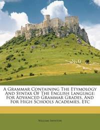 A Grammar Containing the Etymology and Syntax of the English Language
