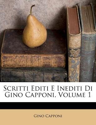 Scritti Editi E Inediti di Gino Capponi, Volume 1