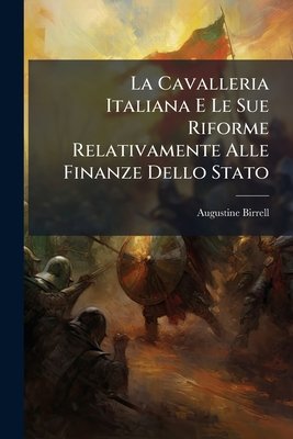 La Cavalleria Italiana E le Sue Riforme Relativamente Alle Finanze Dello Stato