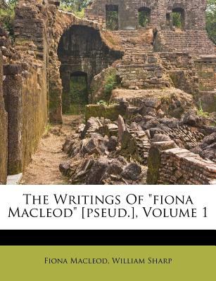 The Writings of Fiona Macleod , Volume 1