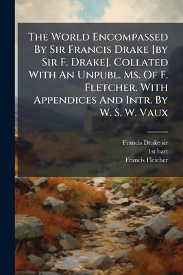 The World Encompassed By Sir Francis Drake [By Sir F. Drake]. Collated With An Unpubl. Ms. Of F. Fletcher. With Appendices And Intr. By W. S. W. Vaux