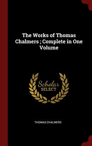 The Works of Thomas Chalmers ; Complete in One Volume