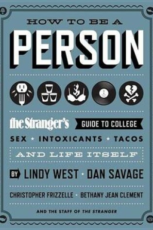 How to Be a Person: The Stranger's Guide to College, Sex, Intoxicants, Tacos, and Life Itself