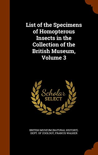 List of the Specimens of Homopterous Insects in the Collection of the British Museum, Volume 3