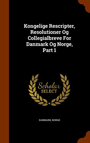 Kongelige Rescripter, Resolutioner Og Collegialbreve For Danmark Og Norge, Part 1