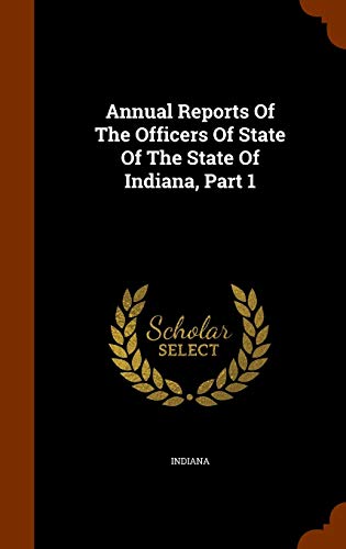 Annual Reports of the Officers of State of the State of Indiana, Part 1