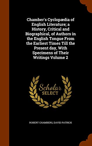 Chamber's Cyclopædia of English Literature; a History, Critical and Biographical, of Authors in the English Tongue from the Earliest Times Till the ... With Specimens of Their Writings Volume 2