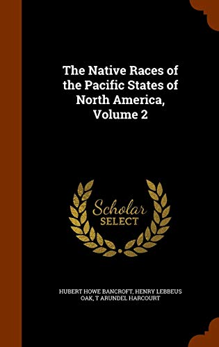 The Native Races of the Pacific States of North America Volume 2
