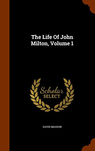 The Life of John Milton, Volume 1