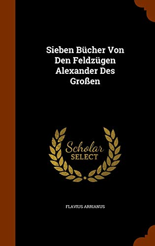 Sieben Bücher von Den Feldzügen Alexander des Großen