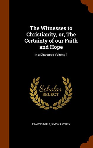 The Witnesses to Christianity, or, the Certainty of Our Faith and Hope
