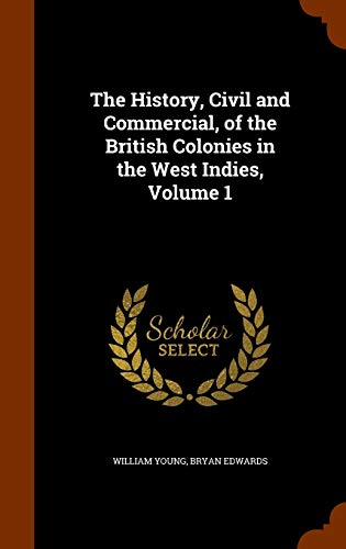 The History Civil and Commercial of the British Colonies in the West Indies Volume 1