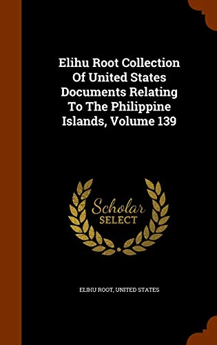 Elihu Root Collection of United States Documents Relating to the Philippine Islands, Volume 139