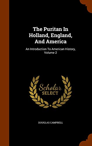 The Puritan In Holland England And America
