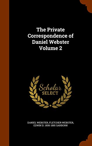 The Private Correspondence of Daniel Webster Volume 2