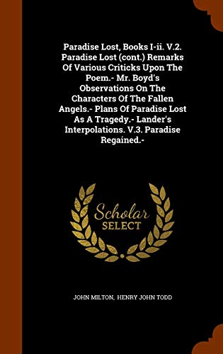 Paradise Lost, Books I-Ii. V.2. Paradise Lost Remarks of Various Criticks upon the Poem.- Mr. Boyd's Observations on the Characters of the ... Interpolations. V.3. Paradise Regained.-