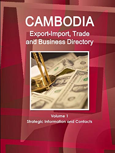 Cambodia Export-Import, Trade and Business Directory Volume 1 Strategic Information and Contacts