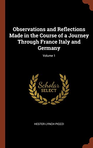 Observations and Reflections Made in the Course of a Journey Through France Italy and Germany Volume 1