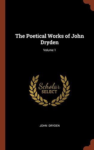 The Poetical Works of John Dryden Volume 1