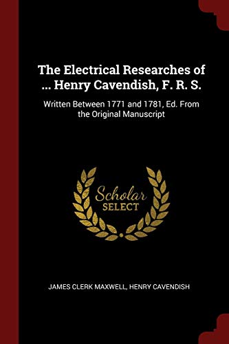 The Electrical Researches of ... Henry Cavendish F. R. S.
