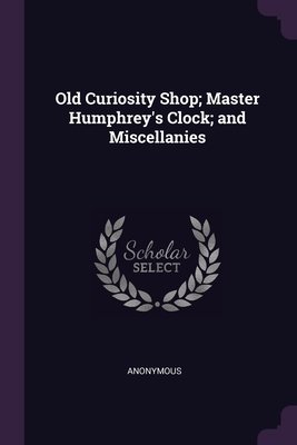 Old Curiosity Shop; Master Humphrey's Clock; and Miscellanies