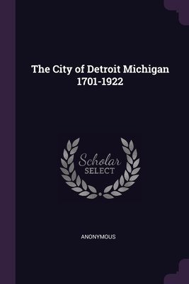 The City of Detroit Michigan 1701-1922