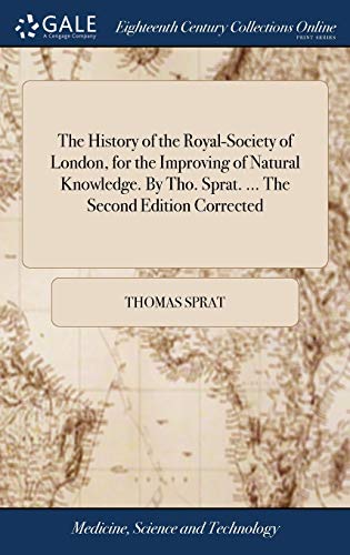 The History Of The Royal-Society Of London, For The Improving Of Natural Knowledge. By Tho. Sprat. ... The Second Edition Corrected
