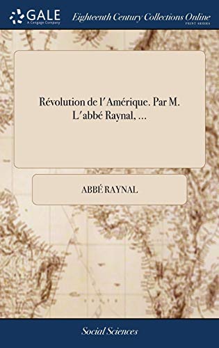 Révolution de L'Amérique. Par M. L'Abbé Raynal, ...