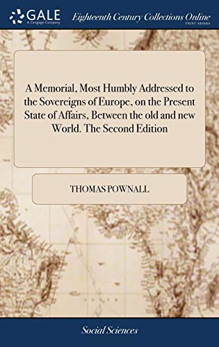 A Memorial, Most Humbly Addressed To The Sovereigns Of Europe, On The Present State Of Affairs, Between The Old And New World. The Second Edition