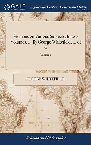 Sermons on Various Subjects. In two Volumes. ... By George Whitefield ... of 2 Volume 1