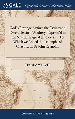 God's Revenge Against the Crying and Execrable Sin of Adultery, Express'd in Ten Several Tragical Histories. ... To Which We Added the Triumphs of Chastity. ... By John Reynolds