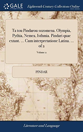 Ta Tou Pindarou Sozomena. Olympia Pythia Nemea Isthmia. Pindari Quae Extant. ... Cum Interpretatione Latina. ... of 2 Volume 2