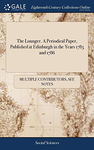 The Lounger. A Periodical Paper, Published at Edinburgh in the Years 1785 And 1786