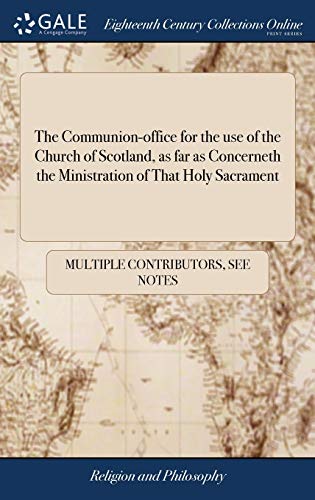 The Communion-Office for the Use of the Church of Scotland, as Far as Concerneth the Ministration of That Holy Sacrament
