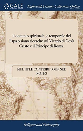 Il Dominio Spirituale, E Temporale del Papa O Siano Ricerche Sul Vicario di Gesù Cristo E Il Principe di Roma.