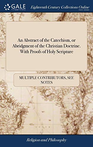 An Abstract of the Catechism, or Abridgment of the Christian Doctrine. With Proofs of Holy Scripture
